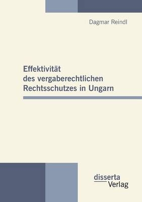 Effektivit&auml;t des vergaberechtlichen Rechtsschutzes in Ungarn - Dagmar Reindl