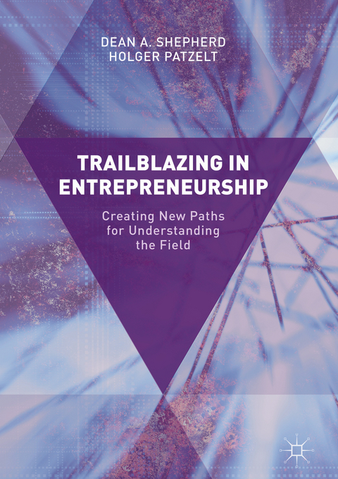 Trailblazing in Entrepreneurship - Dean A. Shepherd, Holger Patzelt