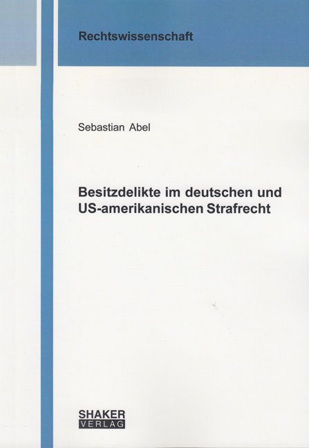 Besitzdelikte im deutschen und US-amerikanischen Strafrecht - Sebastian Abel