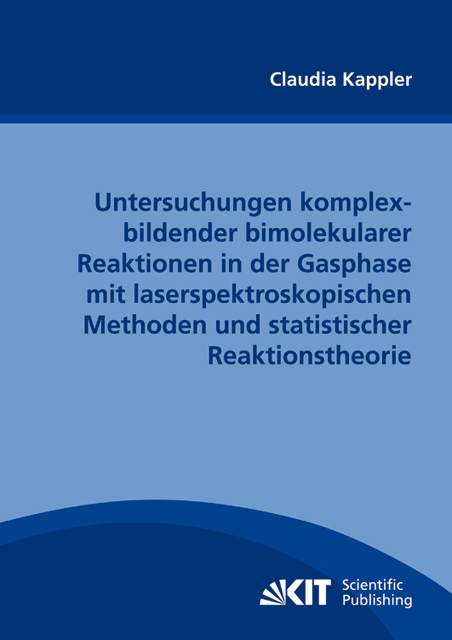 Untersuchungen komplexbildender bimolekularer Reaktionen in der Gasphase mit laserspektroskopischen Methoden und statistischer Reaktionstheorie - Claudia Kappler