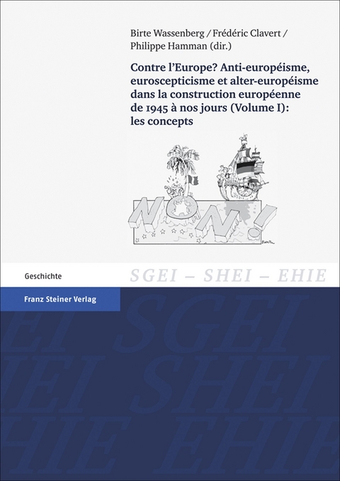 Contre l'Europe? Anti-europeisme, euroscepticisme et alter-europeisme dans la construction europeenne de 1945 a nos jours. Vol. 1: les concepts - 