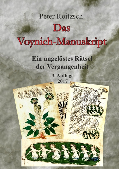 Das Voynich-Manuskript - Ein ungel&ouml;stes R&auml;tesel der Vergangenheit - 3. Auflage 2017 - Peter Roitzsch