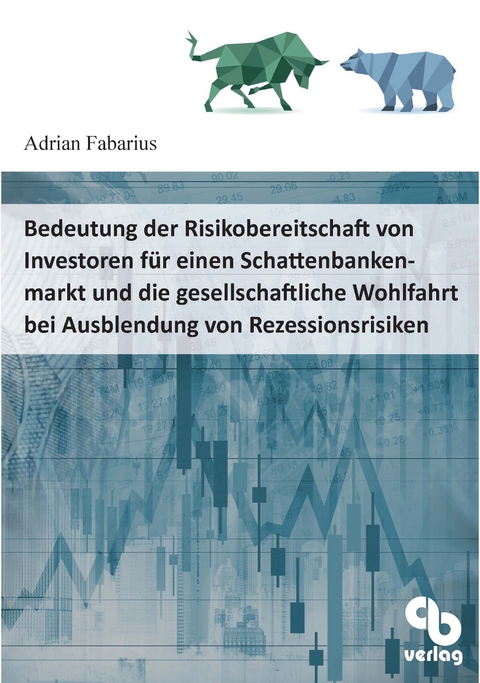 Bedeutung der Risikobereitschaft von Investoren f&uuml;r einen Schattenbankenmarkt und die gesellschaftliche Wohlfahrt bei Ausblendung von Rezessionsrisiken - Adrian Fabarius
