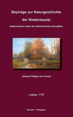 Beytr&auml;ge zur Naturgeschichte der Niederlausitz - Johann Philipp von Carosi