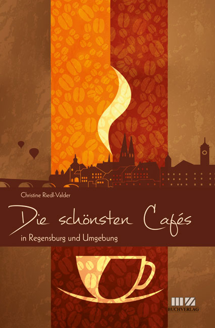 Die sch&ouml;nsten Caf&eacute;s in Regensburg und Umgebung - Christine Riedl-Valder
