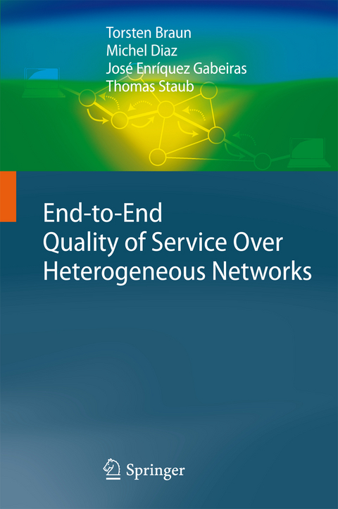 End-to-End Quality of Service Over Heterogeneous Networks - Torsten Braun, Michel Diaz, Jos&eacute; Enr&iacute;quez Gabeiras, Thomas Staub