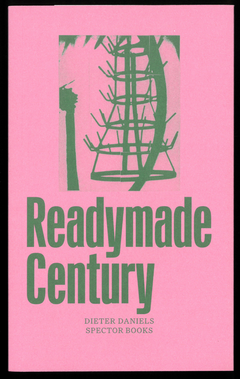 The Readymade Century - Dieter Daniels, Olaf Nicolai