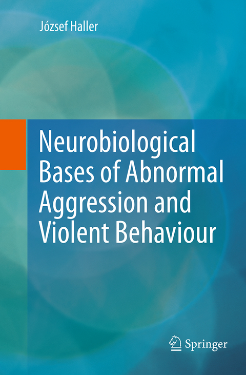 Neurobiological Bases of Abnormal Aggression and Violent Behaviour - J&oacute;zsef Haller