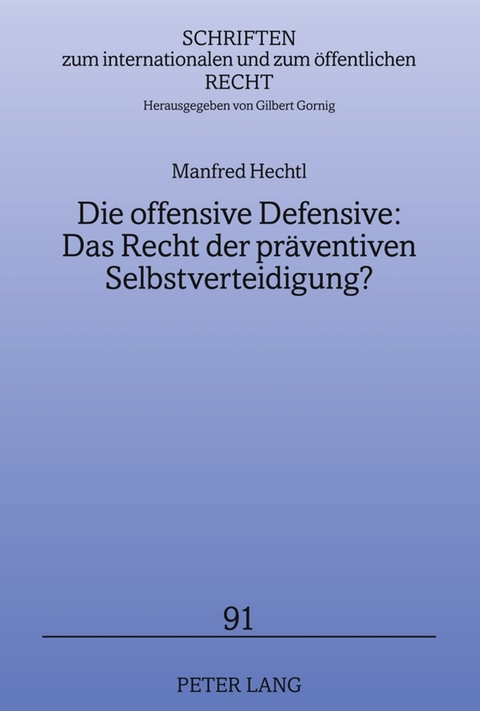 Die offensive Defensive: Das Recht der pr&auml;ventiven Selbstverteidigung? - Manfred Hechtl