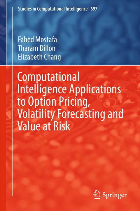 Computational Intelligence Applications to Option Pricing, Volatility Forecasting and Value at Risk - Fahed Mostafa, Tharam Dillon, Elizabeth Chang