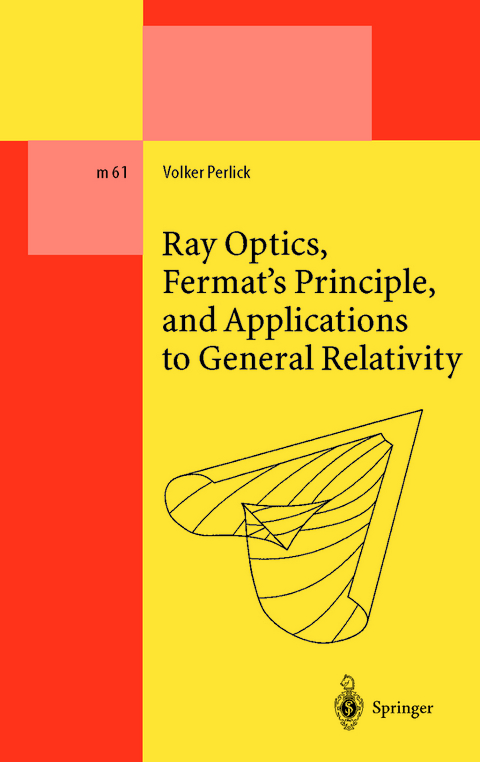 Ray Optics, Fermat&rsquo;s Principle, and Applications to General Relativity - Volker Perlick