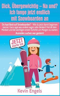Dick, &uuml;bergewichtig - Na und? Ich fange jetzt endlich mit Snowboarden an - Kevin Engels