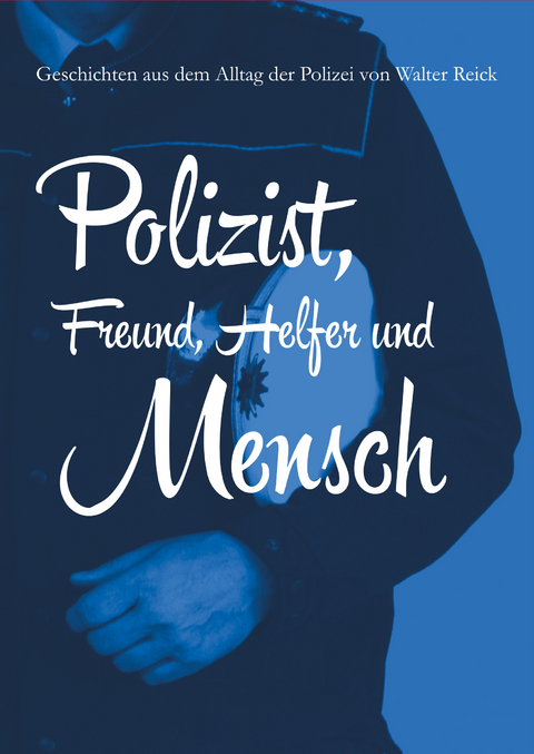Polizist, Freund, Helfer und Mensch - Walter Reick