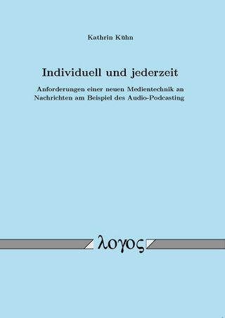 Individuell und jederzeit. Anforderungen einer neuen Medientechnik an Nachrichten am Beispiel des Audio-Podcasting