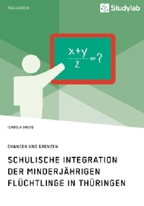 Schulische Integration der minderj&auml;hrigen Fl&uuml;chtlinge in Th&uuml;ringen. Daten, H&uuml;rden, Projekte - Izabela Galus