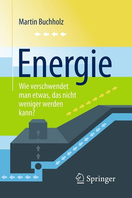 Energie &ndash; Wie verschwendet man etwas, das nicht weniger werden kann? - Martin Buchholz