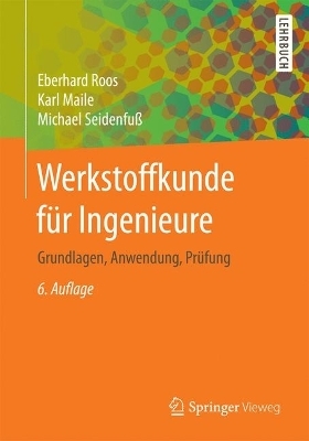 Werkstoffkunde f&uuml;r Ingenieure - Eberhard Roos, Karl Maile, Michael Seidenfu&szlig;