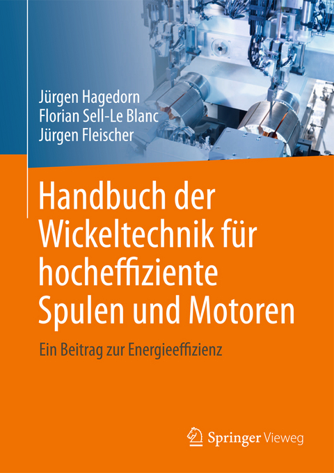 Handbuch der Wickeltechnik f&uuml;r hocheffiziente Spulen und Motoren - J&uuml;rgen Hagedorn, Florian Sell-Le Blanc, J&uuml;rgen Fleischer