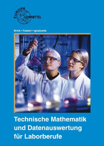 Technische Mathematik und Datenauswertung f&uuml;r Laborberufe - Klaus Brink, Gerhard Fastert, Eckhard Ignatowitz