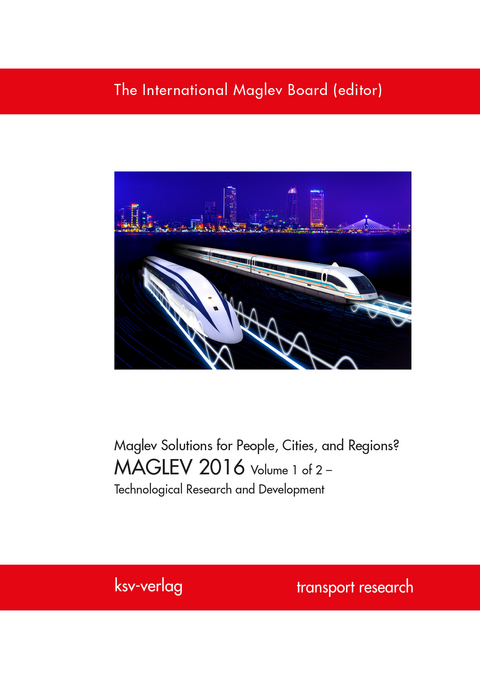 Maglev Solutions for People, Cities, and Regions? MAGLEV 2016 Volume 1 of 2 – Technological Research and Development