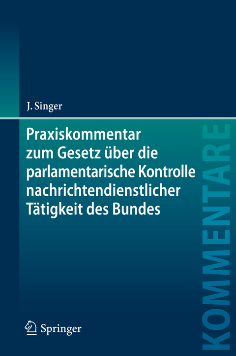 Praxiskommentar zum Gesetz &uuml;ber die parlamentarische Kontrolle nachrichtendienstlicher T&auml;tigkeit des Bundes - Jens Singer