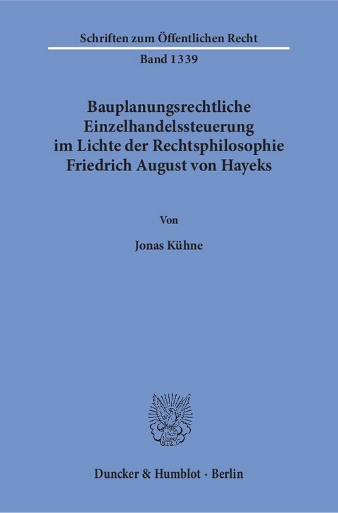 Bauplanungsrechtliche Einzelhandelssteuerung im Lichte der Rechtsphilosophie Friedrich August von Hayeks. - Jonas K&uuml;hne