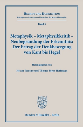 Metaphysik – Metaphysikkritik – Neubegründung der Erkenntnis: Der Ertrag der Denkbewegung von Kant bis Hegel.