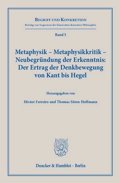 Metaphysik – Metaphysikkritik – Neubegründung der Erkenntnis: Der Ertrag der Denkbewegung von Kant bis Hegel. - 
