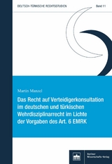 Das Recht auf Verteidigerkonsultation im deutschen und t&uuml;rkischen Wehrdisziplinarrecht im Lichte der Vorgaben des Art. 6 EMRK - Martin Manzel