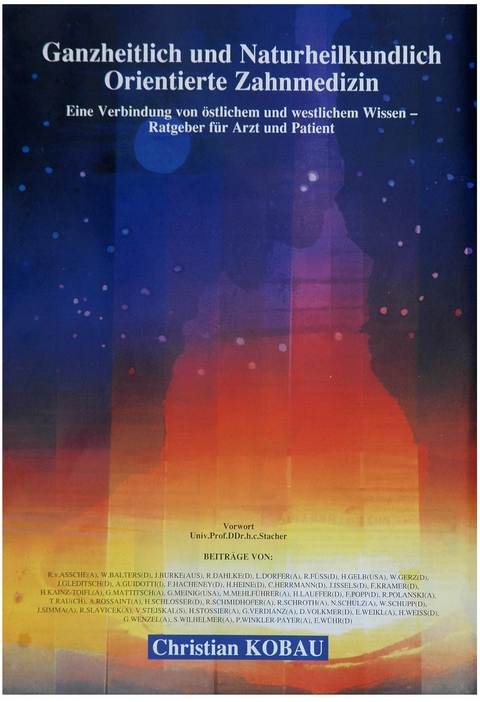 Ganzheitliche und naturheilkundlichorientierte Zahnmedizin - Christian Kobau DDDr., H. Heine Prof., Erich W&uuml;hr Dr.med.dent, Hermine Kainz-Toifl Dr., R&uuml;diger Dahlke Dr., Fritz Kramer Dr., G. Verdianz Dr., G&uuml;nter Mattitsch Dr., Wolfgang Gerz Dr., Hugo Schlosser Dr., Elisabeth Weikl Dr.,  Issels Dr., Jennie Burke, George Meinig Dr., Robert Schmidhofer Dr.