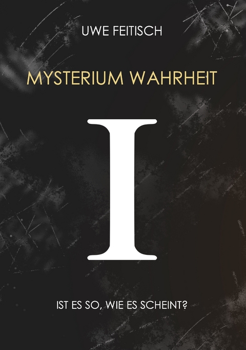 Mysterium Wahrheit I - Uwe Feitisch