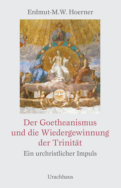 Der Goetheanismus und die Wiedergewinnung der Trinit&auml;t - Erdmut-Michael Hoerner