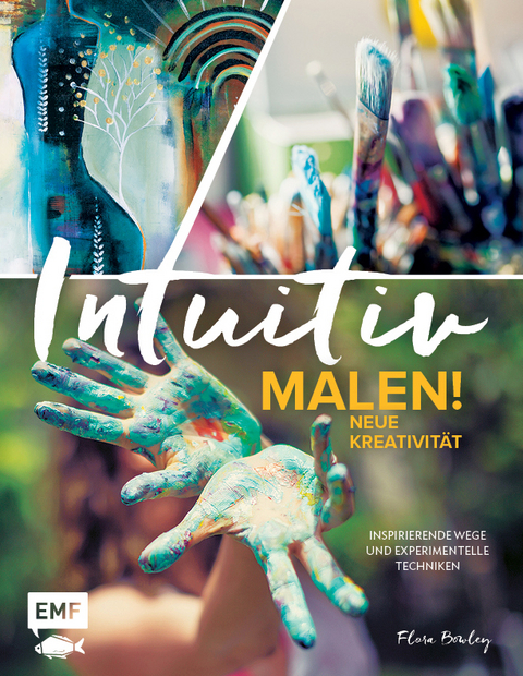 Intuitiv malen! Neue Kreativit&auml;t - Flora Bowley