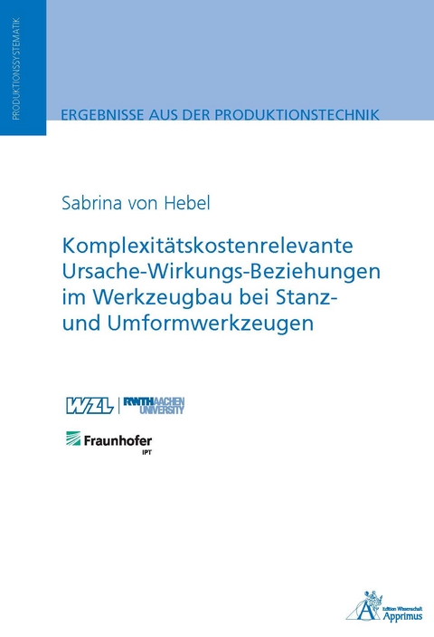 Komplexitätskostenrelevante Ursache-Wirkungs-Beziehungen im Werkzeugbau bei Stanz- und Umformwerkzeugen - Sabrina von Hebel