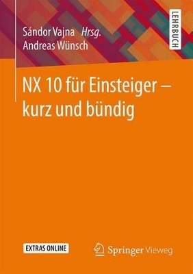 NX 10 f&uuml;r Einsteiger -  kurz und b&uuml;ndig - Andreas W&uuml;nsch