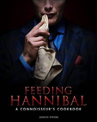 Feeding Hannibal: A Connoisseur's Cookbook - Janice Poon