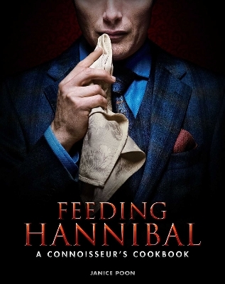 Feeding Hannibal: A Connoisseur's Cookbook - Janice Poon