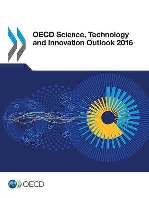 OECD science, technology and innovation outlook 2016 - Technology and Industry Organisation for Economic Co-operation and Development: Directorate for Science