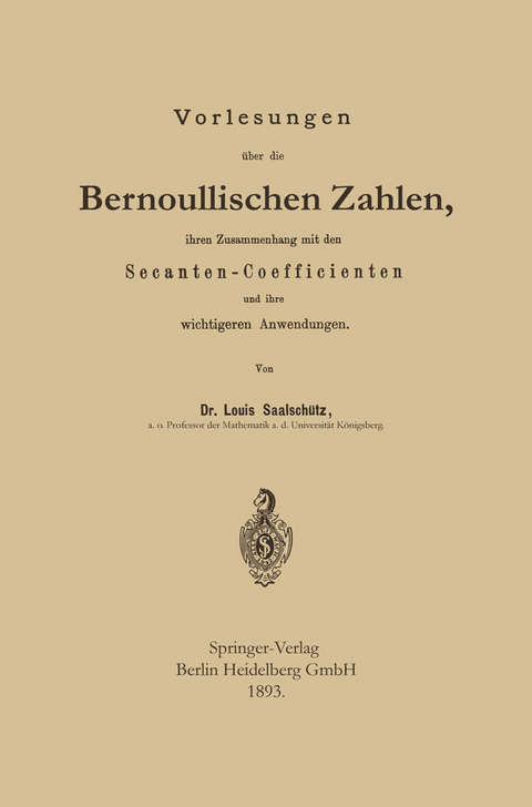 Vorlesungen &uuml;ber die Bernoullischen Zahlen, ihren Zusammenhang mit den Secanten &mdash; Coefficienten und ihre wichtigeren Anwendungen - Louis Saalsch&uuml;tz