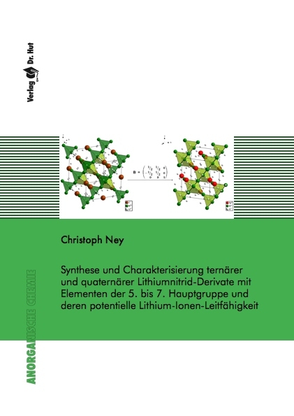 Synthese und Charakterisierung tern&auml;rer und quatern&auml;rer Lithiumnitrid-Derivate mit Elementen der 5. bis 7. Hauptgruppe und deren potentielle Lithium-Ionen-Leitf&auml;higkeit - Christoph Ney