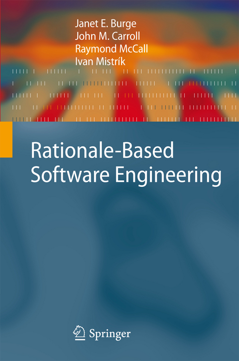 Rationale-Based Software Engineering - Janet E. Burge, John M. Carroll, Raymond McCall, Ivan Mistr&iacute;k