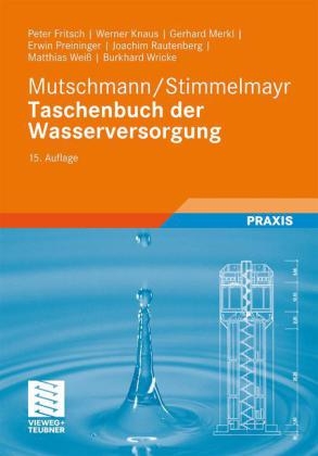 Mutschmann/Stimmelmayr Taschenbuch der Wasserversorgung - Peter Fritsch, Werner Knaus, Gerhard Merkl, Erwin Preininger, Joachim Rautenberg, Matthias Wei&szlig;, Burkhard Wricke