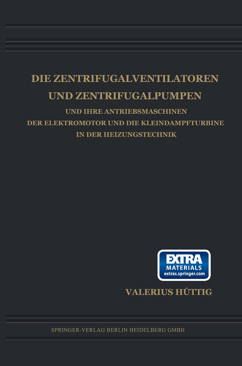 Die Zentrifugalventilatoren und Zentrifugalpumpen und Ihre Antriebsmaschinen der Elektromotor und die Kleindampfturbine in der Heizungstechnik - Valerius H&uuml;ttig