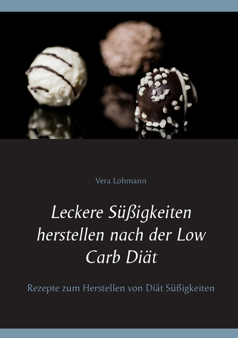 Leckere S&uuml;&szlig;igkeiten herstellen nach der Low Carb Di&auml;t - Vera Lohmann