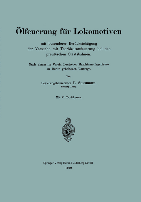 &Ouml;lfeuerung f&uuml;r Lokomotiven mit besonderer Ber&uuml;cksichtigung der Versuche mit Teer&ouml;lzusatzfeuerung bei den preu&szlig;ischen Staatsbahnen - L. Sussmann
