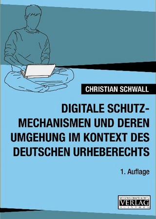 Digitale Schutzmechanismen und deren Umgehung im Kontext des deutschen Urheberechtes