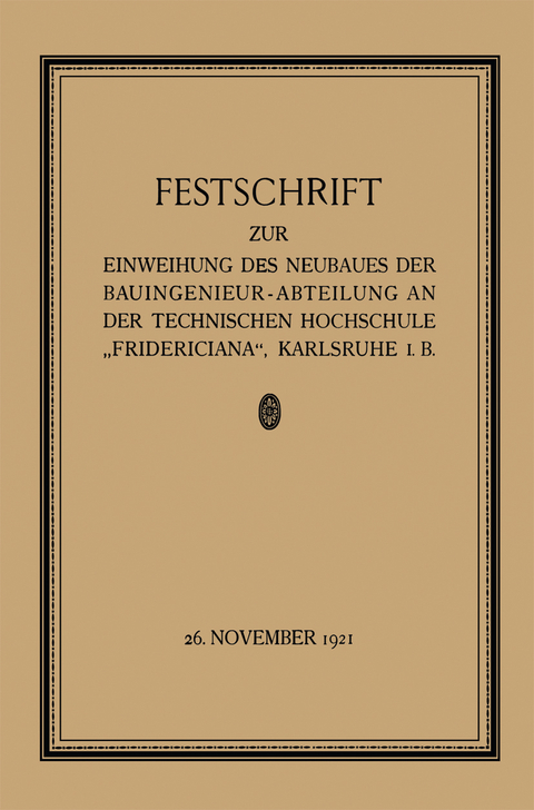 Festschrift zur Einweihung des Neubaues der Bauingenieur-Abteilung an der Technischen Hochschule &bdquo;Fridericiana&ldquo;, Karlsruhe i. B - Prof. W. Sackur, Fr. Engesser, Th. Rehbock, E. Probst, Professor Dr.-Ing. Otto Ammann, Professor K. Hoepfner, Dr. M. N&auml;bauer, Prof. Dr.-Ing. Gaber