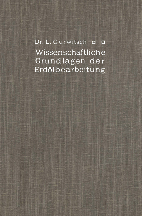 Wissenschaftliche Grundlagen der Erd&ouml;lbearbeitung - Leo Gurwitsch