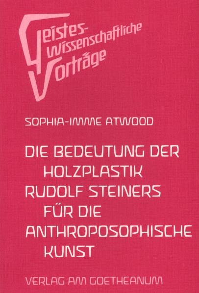 Die Bedeutung der Holzplastik Rudolf Steiners f&uuml;r die anthroposophische Kunst - Sophia I Atwood