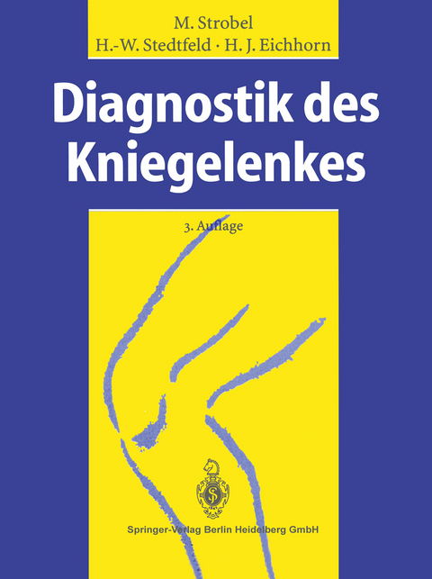 Diagnostik des Kniegelenkes - Michael Strobel, Hans-Werner Stedtfeld, Heinz-J&uuml;rgen Eichhorn